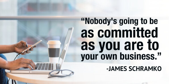 James Schramko says nobody's going to be as committed as you are to your own business.