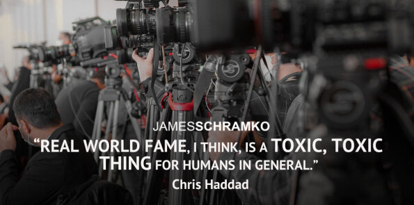 Chris Haddad thinks real world fame is a toxic, toxic thing for humans in general.