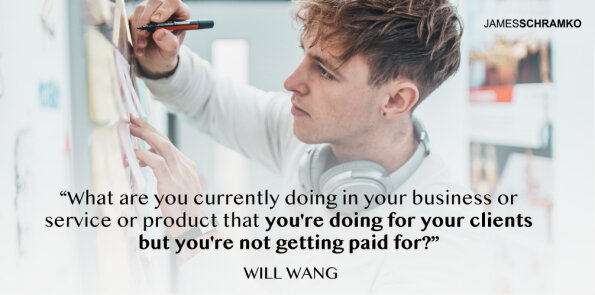 Will Wang asks, what are you doing for your clients that you're not getting paid for?