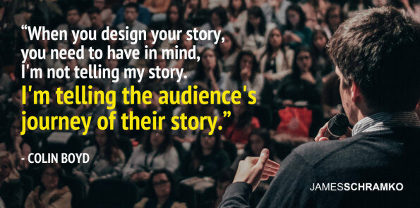 Colin Boyd says when you design your story, you're telling the audience's journey of their story.