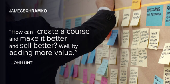 John Lint says you can create a course and make it better and sell better by adding more value.