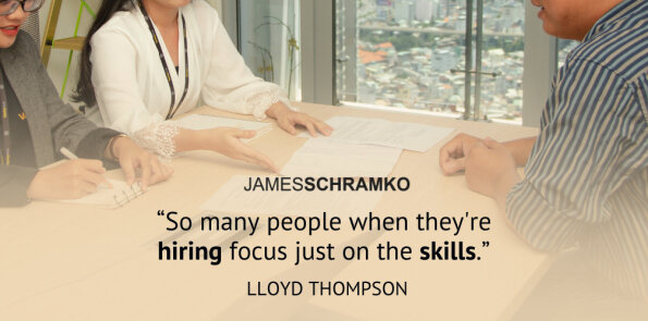 Lloyd Thompson says, so many people when they're hiring focus just on the skills.
