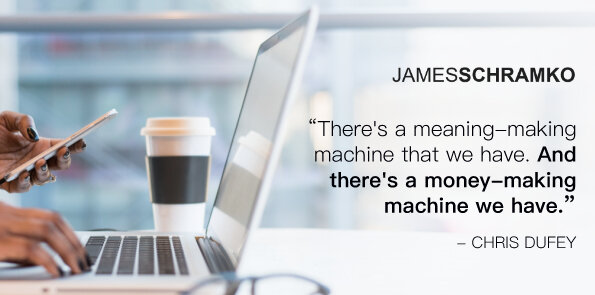 Chris Dufey says there's a meaning-making machine, and there's a money-making machine we have.