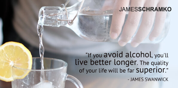 James Swanwick says if you avoid alcohol, you'll live better longer.