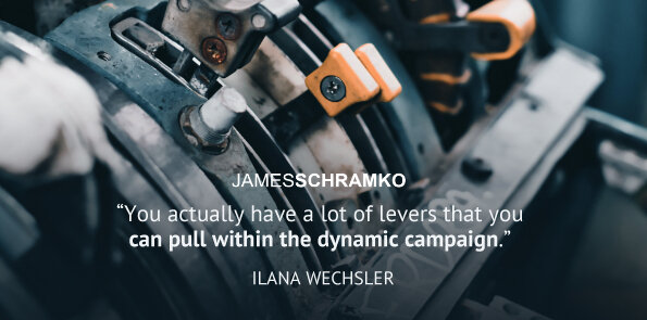 Ilana Wechsler says you actually have a lot of levers that you can pull within the dynamic campaign.