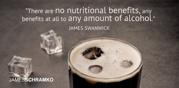 James Swanwick says there are no nutritional benefits, any benefits at all to any amount of alcohol.
