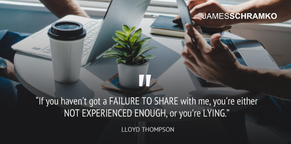 Lloyd Thompson says if you don't have a failure, you're not experienced enough, or you're lying.