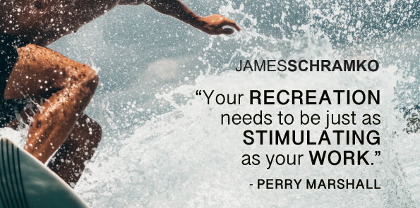 Perry Marshall says your recreation needs to be just as stimulating as your work.