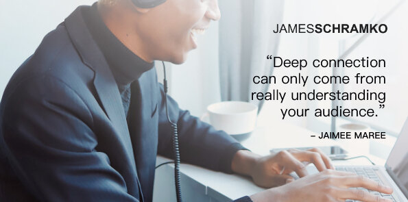 Jaimee Maree says deep connection can only come from really understanding your audience.