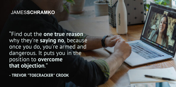 Trevor Crook says, find out the true reason people say no, so you can try to overcome the objection.