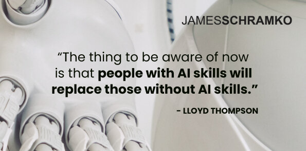 Lloyd Thompson says to be aware that people with AI skills will replace those without AI skills.