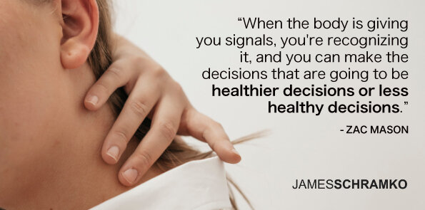 Zac Mason says when the body is giving you signals, you can make healthy or unhealthy decisions.