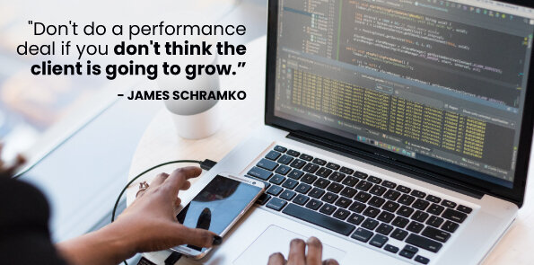 James Schramko says, don't do a performance deal if you don't think the client is going to grow.