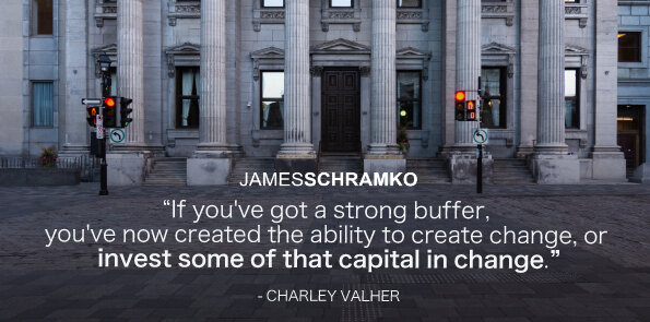 Charley Valher says, if you've got a strong buffer, you've now created the ability to create change.