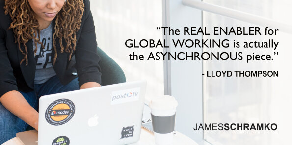 Lloyd Thompson says the real enabler for global working is actually the asynchronous piece.