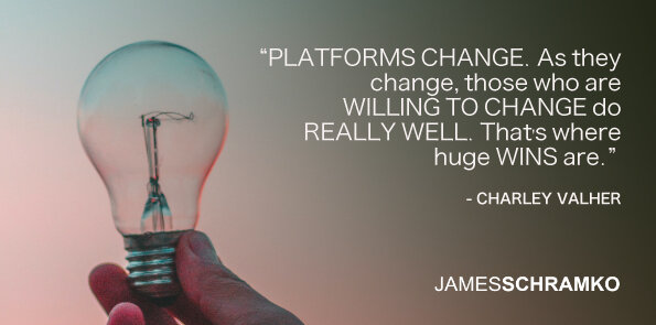 Charley Valher says, platforms change, and those who are willing to change do really well.