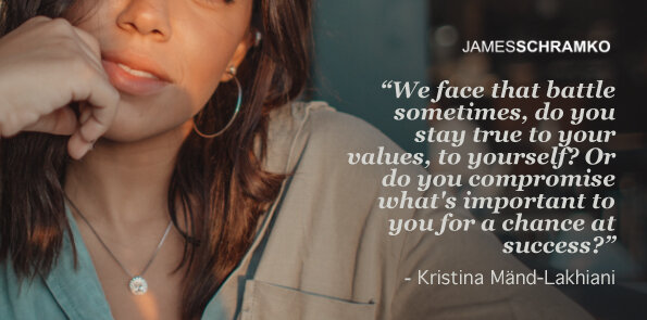 Kristina Mänd-Lakhiani says we face that battle sometimes, between values and success.