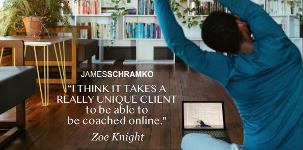 Zoe Knight says it takes a really unique client to be able to be coached online.