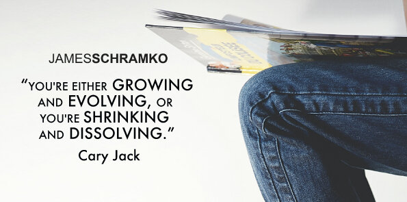Cary Jack says you're either growing and evolving, or you're shrinking and dissolving.