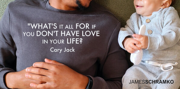 Cary Jack says, What's it all for if you don't have love in  your life?