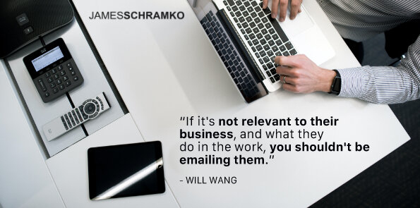 Will Wang says, if it's not relevant to their business, you shouldn't be emailing them.