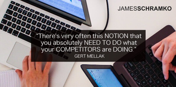 Gert Mellak says there's a notion that you need to do what your competitors are doing.