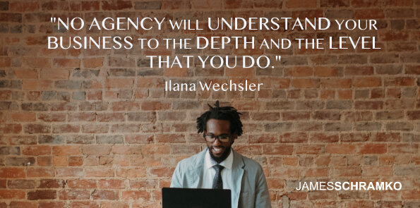 Ilana Wechsler says, no agency will understand your business to the depth and the level that you do.