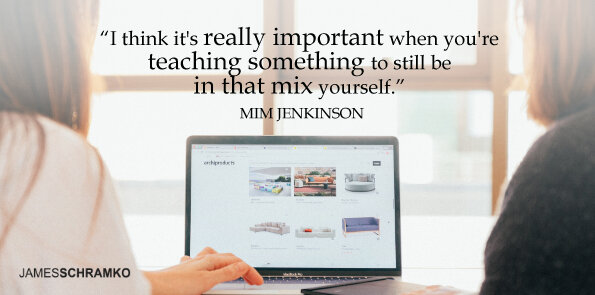 Mim Jenkinson says it's important when you're teaching something to still be in that mix yourself.