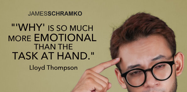 Lloyd Thompson says 'why' is so much more emotional than the task at hand.
