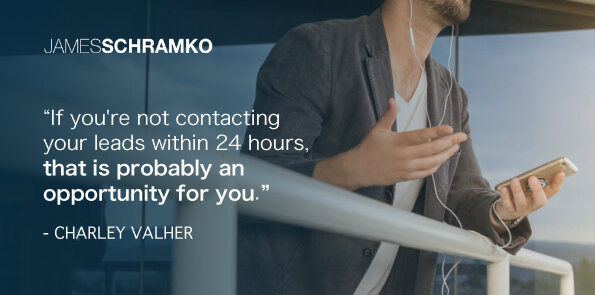 Charley Valher says, if you're not contacting your leads within 24 hours, that is an opportunity.