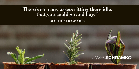 Sophie Howard says there's so many assets sitting there idle, that you could go and buy.