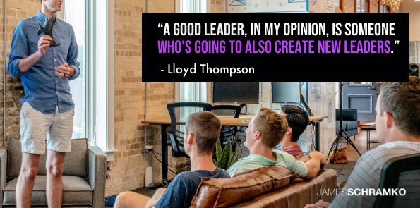 Lloyd Thompson says a good leader is someone who's going to also create new leaders.