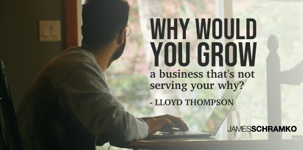 Lloyd Thompson asks, why would you grow a business that's not serving your why?