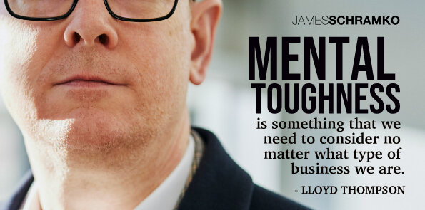 Lloyd Thompson says we need to consider mental toughness no matter what type of business we are.